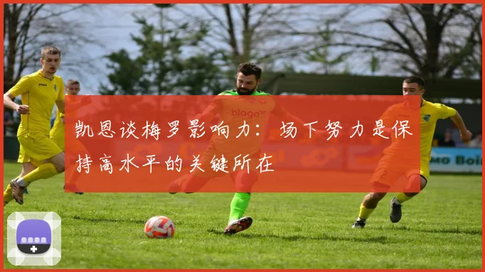 凯恩谈梅罗影响力：场下努力是保持高水平的关键所在