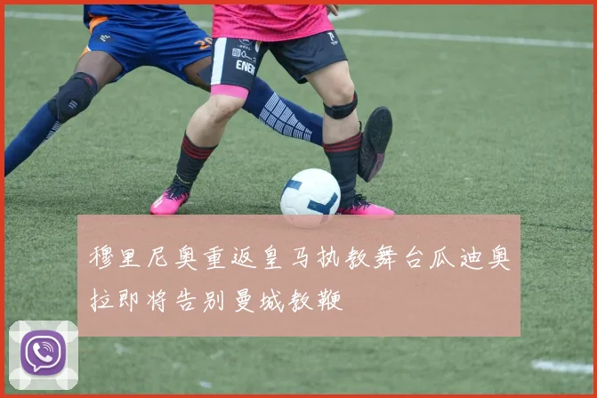 穆里尼奥重返皇马执教舞台瓜迪奥拉即将告别曼城教鞭