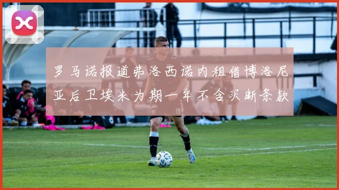 罗马诺报道弗洛西诺内租借博洛尼亚后卫埃米为期一年不含买断条款